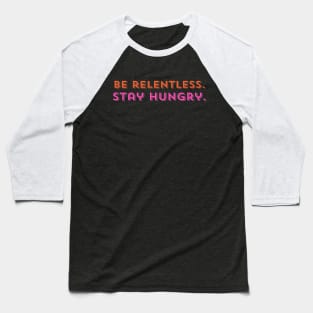 "Be relentless. Stay hungry" Text Baseball T-Shirt